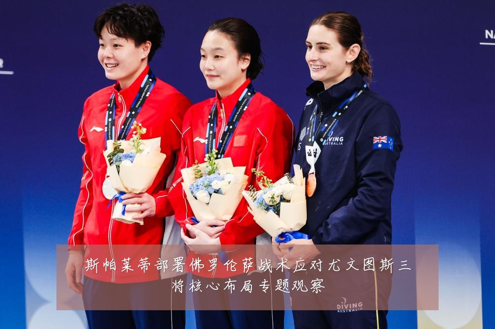 斯帕莱蒂部署佛罗伦萨战术应对尤文图斯三将核心布局专题观察