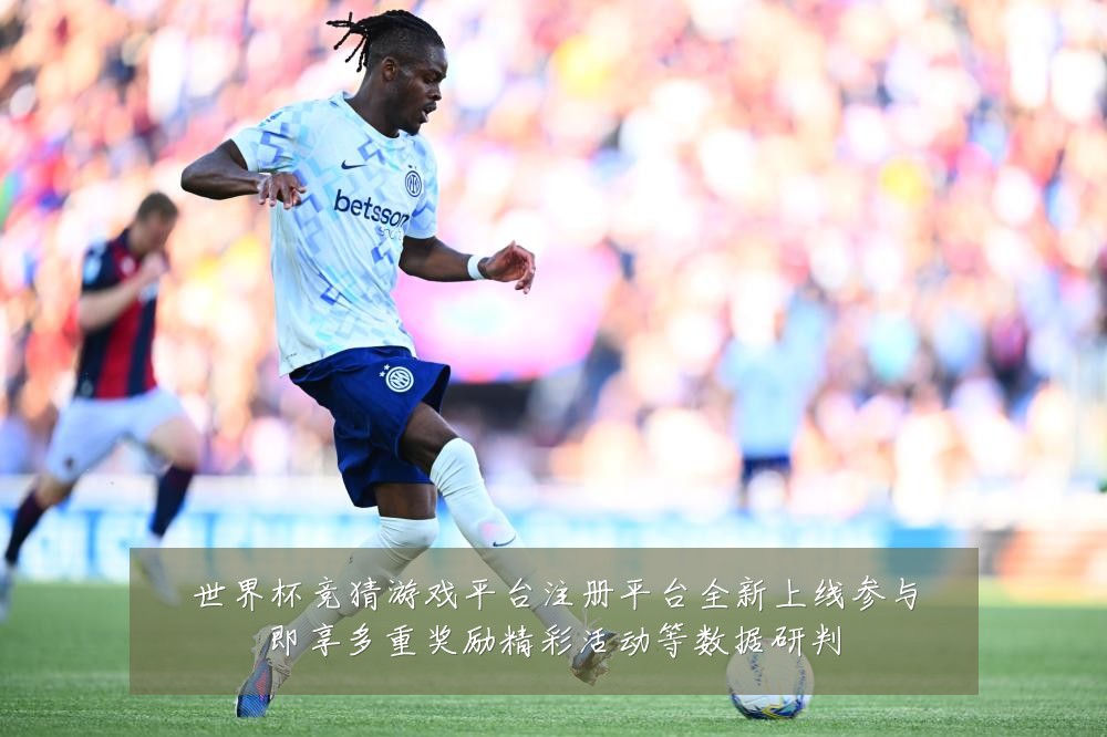 世界杯竞猜游戏平台注册平台全新上线参与即享多重奖励精彩活动等数据研判